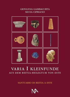 Varia I Die nichtmetallenen Kleinfunde aus dem Reitia–Heiligtum von Este (Ausgrabungen 1880-1916 und 1987-1991) von Cipriano,  Silvia, Dämmer,  Heinz-Werner, Gambacurta,  Giovanna