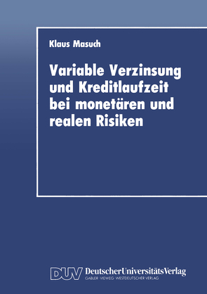 Variable Verzinsung und Kreditlaufzeit bei monetären und realen Risiken von Masuch,  Klaus