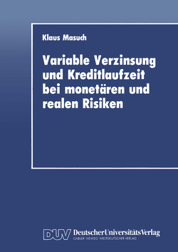 Variable Verzinsung und Kreditlaufzeit bei monetären und realen Risiken von Masuch,  Klaus