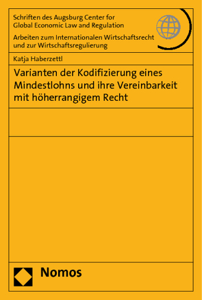 Varianten der Kodifizierung eines Mindestlohns und ihre Vereinbarkeit mit höherrangigem Recht von Haberzettl,  Katja