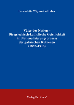 Väter der Nation – Die griechisch-katholische Geistlichkeit im Nationalisierungsprozess der galizischen Ruthenen (1867-1918) von Wójtowicz-Huber,  Bernadetta