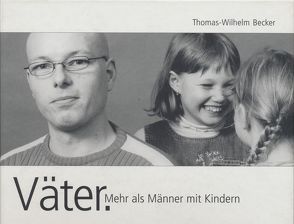 Väter. Mehr als Männer mit Kindern von Becker,  Thomas W, von Friesen,  Astrid