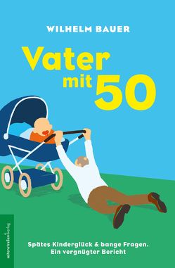 Vater mit 50. Spätes Kinderglück und bange Fragen von Bauer,  Wilhelm