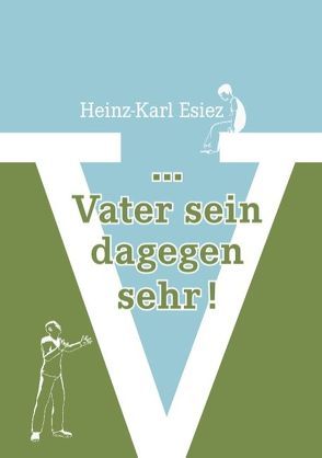 … Vater sein dagegen sehr! von Esiez,  Heinz K