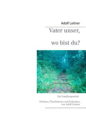 Vater unser, wo bist du? von Leitner,  Adolf