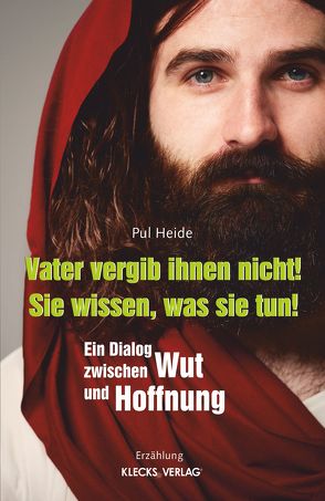 Vater vergib ihnen nicht! Sie wissen, was sie tun! von Pul Heide