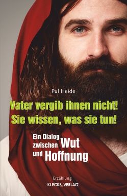 Vater vergib ihnen nicht! Sie wissen, was sie tun! von Pul Heide