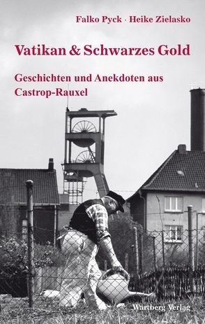 Vatikan & Schwarzes Gold – Geschichten und Anekdoten aus Castrop-Rauxel von Pyck,  Falko, Zielasko,  Heike