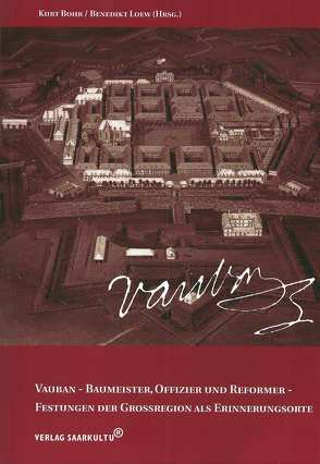 Vauban – Baumeister, Offizier und Reformer – Festungen der Großregion als Erinnerungsorte von Bohr,  Kurt, Loew,  Benedikt