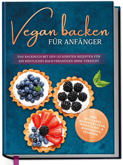 Vegan backen für Anfänger: Das Backbuch mit den leckersten Rezepten für ein köstliches Backvergnügen ohne Verzicht – inkl. Mug Cakes, Weihnachts- & herzhaften Rezepte von Schmidt,  Luisa