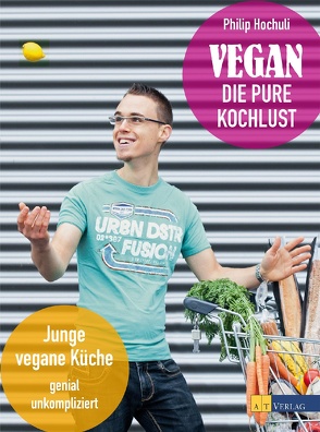 Vegan – die pure Kochlust von Hochuli,  Philip, Schubert,  Alexandra