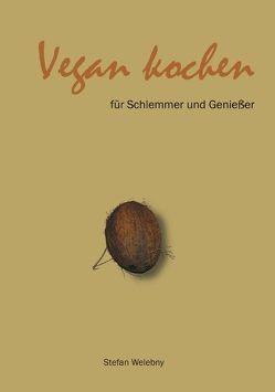 Vegan kochen für Schlemmer und Geniesser von Welebny,  Stefan
