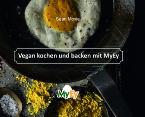 Vegan kochen und backen mit MyEy von Chris,  Geiser, Sean,  Moxie