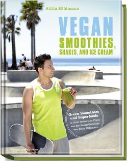 Vegan Smoothies, Shakes, and Ice Cream von Hildmann,  Attila, Schüler,  Hubertus, Schwertner,  Justyna