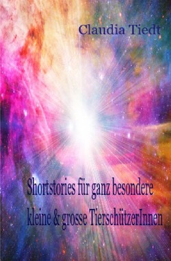 vegane Bücher für kleine und grosse Tierschützer / Shortstories für ganz besondere kleine & grosse TierschützerInnen von Tiedt,  Claudia