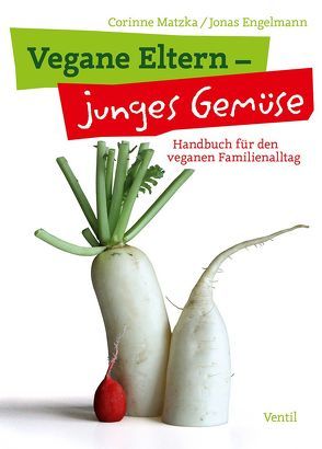 Vegane Eltern – junges Gemüse von Engelmann,  Jonas, Matzka,  Corinne