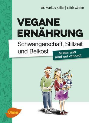 Vegane Ernährung. Schwangerschaft, Stillzeit und Beikost von Gätjen,  Edith, Keller,  Markus