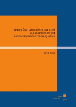 Vegane Öko-Lebensmittel aus Sicht von Verbrauchern mit unterschiedlichen Ernährungsstilen von Kilian,  David