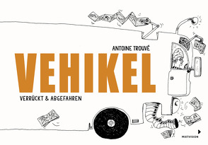 Vehikel: verrückt & abgefahren von Trouvé,  Antoine