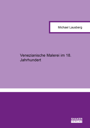 Venezianische Malerei im 18. Jahrhundert von Lausberg,  Michael