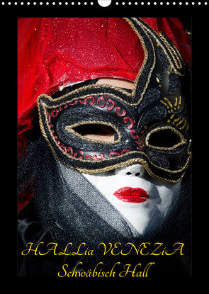 Venezianische Masken HALLia VENEZia Schwäbisch Hall (Wandkalender 2023 DIN A3 hoch) von P. Herm,  Gerd