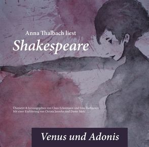 Anna Thalbach liest Shakespeare in der Übersetzung von Claus Eckermann – Venus und Adonis von Altner,  Jörg, Eckermann,  Claus, Jansohn,  Christa, Koester,  Jan, Mehl,  Dieter, Päschk,  Christian, Shakespeare,  William, Thalbach,  Anna, Zurhausen,  Sina