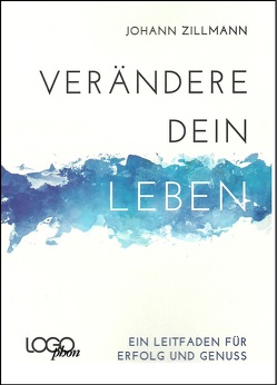 Verändere dein Leben-Ein Leitfaden für Erfolg und Genuss von Zillmann,  Johann