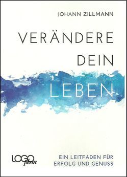 Verändere dein Leben – Ein Leitfaden für Erfolg und Genuss von Zillmann,  Johann