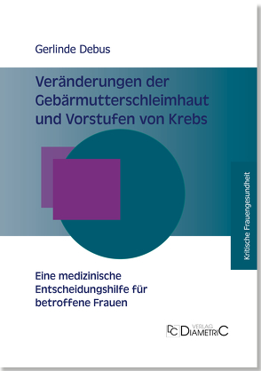 Veränderungen der Gebärmutterschleimhaut und Vorstufen von Krebs ─ Eine medizinische Entscheidungshilfe für betroffene Frauen von Prof. Dr. med Debus,  Gerlinde