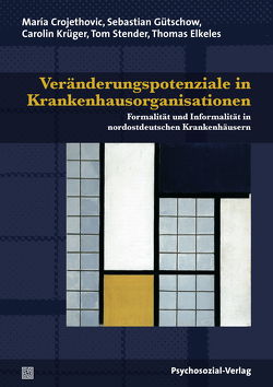 Veränderungspotenziale in Krankenhausorganisationen von Crojethovic,  María, Elkeles,  Thomas, Gütschow,  Sebastian, Krüger,  Carolin, Stender,  Tom