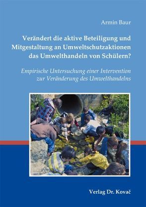 Verändert die aktive Beteiligung und Mitgestaltung an Umweltschutzaktionen das Umwelthandeln von Schülern? von Baur,  Armin