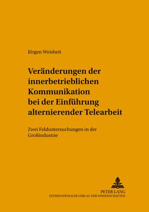 Veränderung der innerbetrieblichen Kommunikation bei der Einführung alternierender Telearbeit von Weisheit,  Jürgen