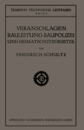 Veranschlagen, Bauleitung, Baupolizei und Heimatschutzgesetze von Schultz,  Friedrich