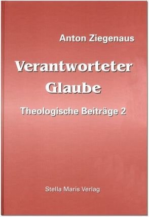 Verantworteter Glaube. Theologische Beiträge / Verantworteter Glaube von Ziegenaus,  Anton