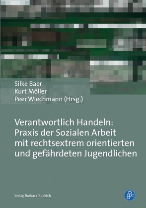 Verantwortlich Handeln: Praxis der Sozialen Arbeit mit rechtsextrem orientierten und gefährdeten Jugendlichen von Baer,  Silke, Möller,  Kurt, Wiechmann,  Peer