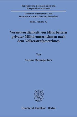 Verantwortlichkeit von Mitarbeitern privater Militärunternehmen nach dem Völkerstrafgesetzbuch. von Baumgartner,  Annina