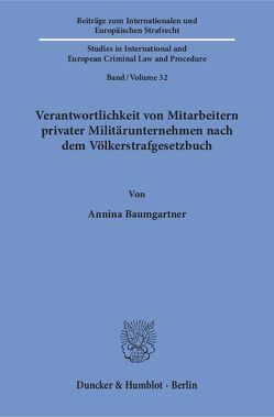 Verantwortlichkeit von Mitarbeitern privater Militärunternehmen nach dem Völkerstrafgesetzbuch. von Baumgartner,  Annina