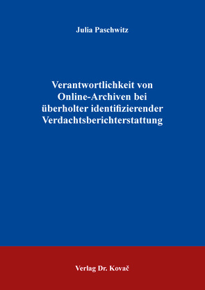 Verantwortlichkeit von Online-Archiven bei überholter identifizierender Verdachtsberichterstattung von Paschwitz,  Julia