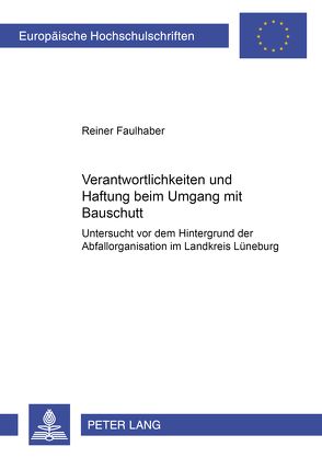 Verantwortlichkeiten und Haftung beim Umgang mit Bauschutt von Faulhaber,  Reiner