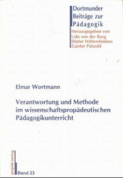 Verantwortung und Methode im wissenschaftspropädeutischen Pädagogikunterricht von Burg,  Udo von der, Höltershinken,  Dieter, Pätzold,  Günter, Wortmann,  Elmar