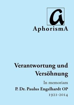 Verantwortung und Versöhnung – In memoriam P. Dr. Paulus Engelhardt OP | 1921-2014 von Bunnenberg,  Johannes, Engelhardt,  Paulus, Zimmer-Winkel,  Rainer