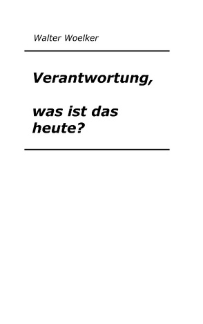 Verantwortung, was ist das heute? von Woelker,  Walter