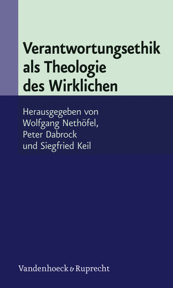 Verantwortungsethik als Theologie des Wirklichen von Amelung,  Eberhard, Dabrock,  Peter, Haspel,  Michael, Huber,  Wolfgang, Kaiser,  Jochen-Christoph, Keil,  Siegfried, Nethöfel,  Wolfgang, Schindel,  Martin, Segbers,  Franz