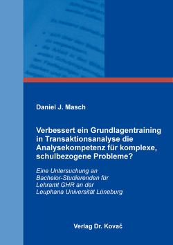 Verbessert ein Grundlagentraining in Transaktionsanalyse die Analysekompetenz für komplexe, schulbezogene Probleme? von Masch,  Daniel J.