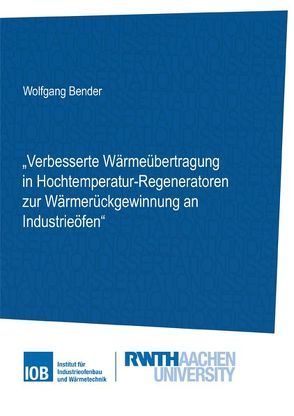 Verbesserte Wärmeübertragung in Hochtemperatur-Regeneratoren zur Wärmerückgewinnung an Industrieöfen von Bender,  Wolfgang