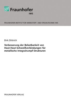 Verbesserung der Belastbarkeit von Haut-Haut-Schweißverbindungen für metallische Integralrumpf-Strukturen. von Dittrich,  Dirk