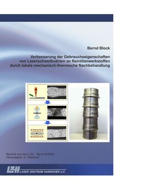 Verbesserung der Gebrauchseigenschaften von Laserschweißnähten an Reintitanwerkstoffen durch lokale mechanisch-thermische Nachbehandlung von Block,  Bernd, Ostendorf,  Andreas