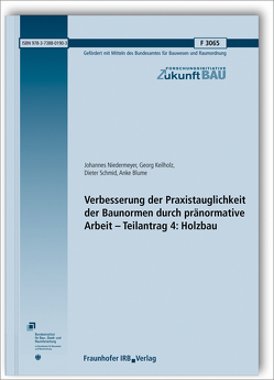 Verbesserung der Praxistauglichkeit der Baunormen durch pränormative Arbeit – Teilantrag 4: Holzbau. Abschlussbericht. von Blume,  Anke, Keilholz,  Georg, Niedermeyer,  Johannes, Schmid,  Dieter