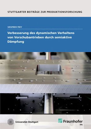 Verbesserung des dynamischen Verhaltens von Vorschubantrieben durch semiaktive Dämpfung. von Frey,  Siegfried