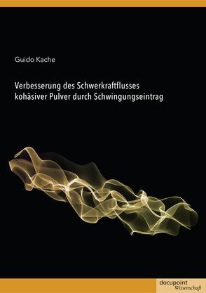 Verbesserung des Schwerkraftflusses kohäsiver Pulver durch Schwingungseintrag von Kache,  Guido